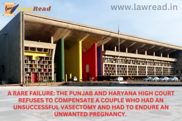 A rare failure: The Punjab and Haryana High Court refuses to compensate a couple who had an unsuccessful vasectomy and had to endure an unwanted pregnancy.