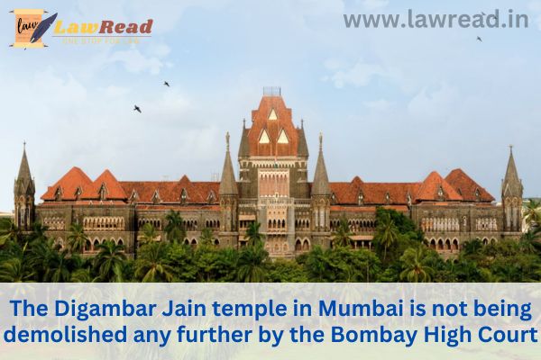 The Digambar Jain temple in Mumbai is not being demolished any further by the Bombay High Court.
