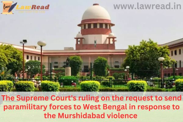 The Supreme Court's ruling on the request to send paramilitary forces to West Bengal in response to the Murshidabad violence