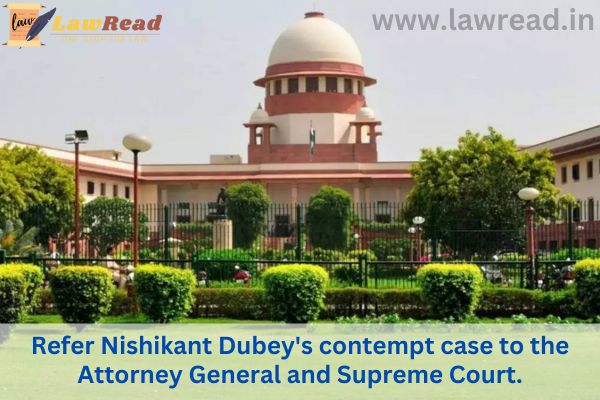 Refer Nishikant Dubey's contempt case to the Attorney General and Supreme Court.