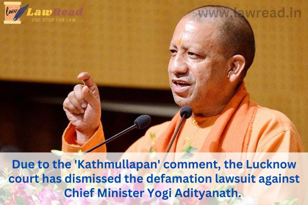 Due to the 'Kathmullapan' comment, the Lucknow court has dismissed the defamation lawsuit against Chief Minister Yogi Adityanath.