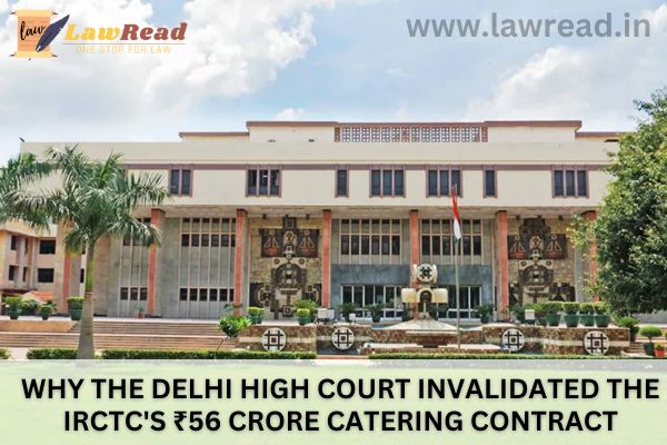 Why the Delhi High Court invalidated the IRCTC's ₹56 crore catering contract