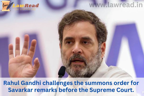 Rahul Gandhi challenges the summons order for Savarkar remarks before the Supreme Court.