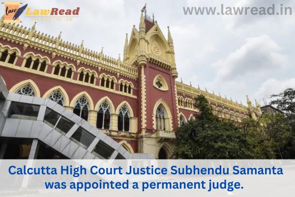 Calcutta High Court Justice Subhendu Samanta was appointed a permanent judge.
