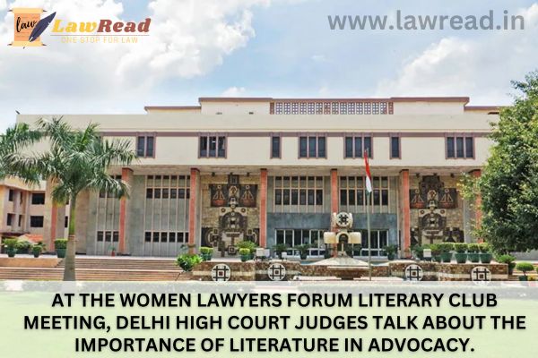 At the Women Lawyers Forum Literary Club meeting, Delhi High Court judges talk about the importance of literature in advocacy.