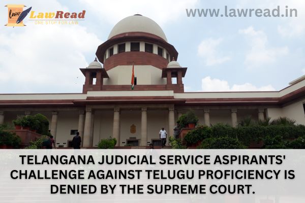 Telangana judicial service aspirants' challenge against Telugu proficiency is denied by the Supreme Court.