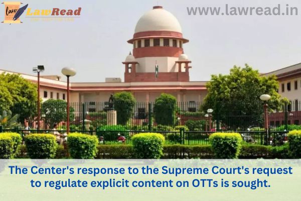 The Center's response to the Supreme Court's request to regulate explicit content on OTTs is sought.