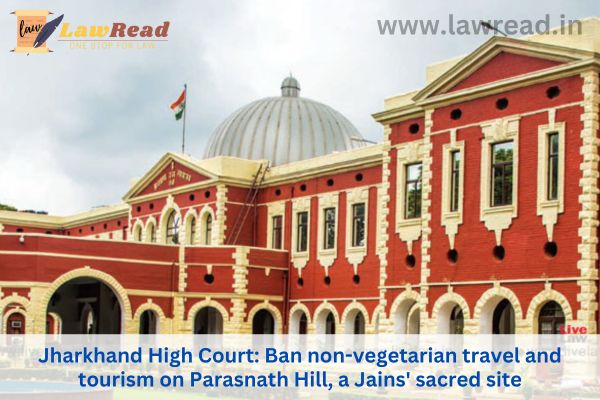 Jharkhand High Court: Ban non-vegetarian travel and tourism on Parasnath Hill, a Jains' sacred site