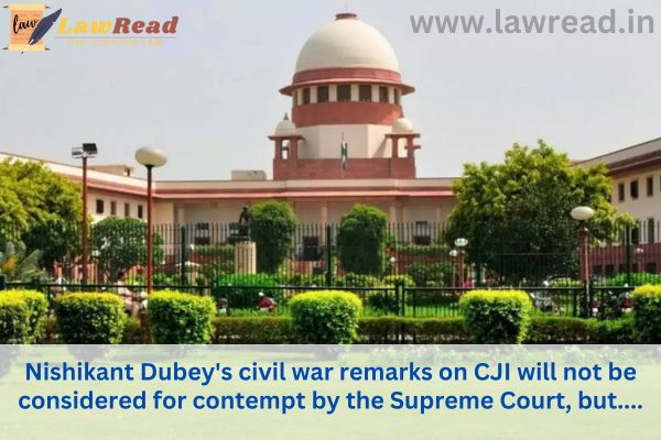 Nishikant Dubey's civil war remarks on CJI will not be considered for contempt by the Supreme Court, but....