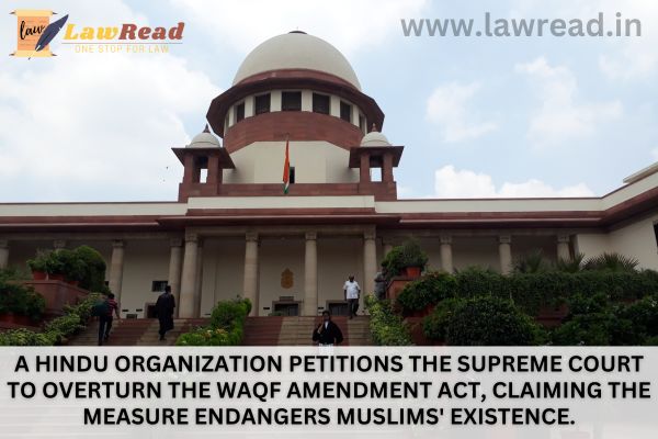 A Hindu organization petitions the Supreme Court to overturn the Waqf Amendment Act, claiming the measure endangers Muslims' existence.