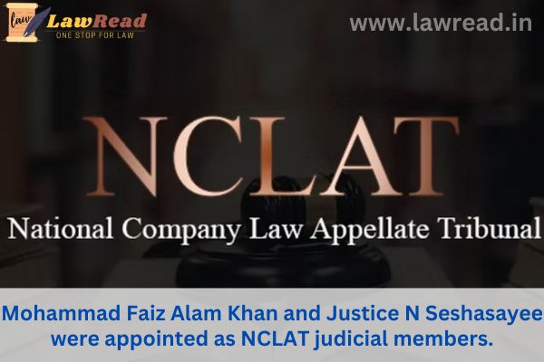 Mohammad Faiz Alam Khan and Justice N Seshasayee were appointed as NCLAT judicial members.