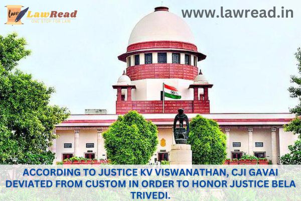 According to Justice KV Viswanathan, CJI Gavai deviated from custom in order to honor Justice Bela Trivedi.