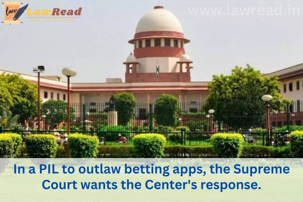 In a PIL to outlaw betting apps, the Supreme Court wants the Center's response.
