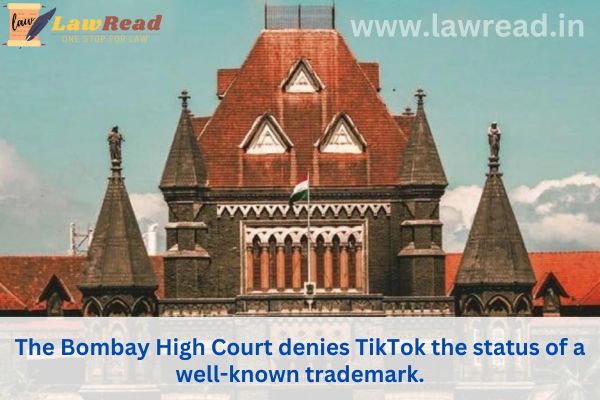 The Bombay High Court denies TikTok the status of a well-known trademark.