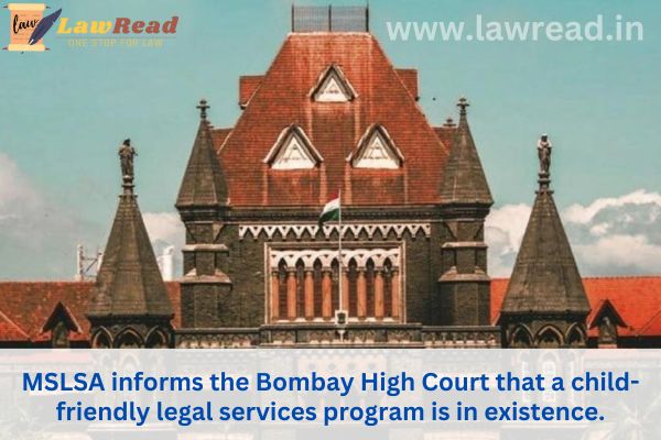 MSLSA informs the Bombay High Court that a child-friendly legal services program is in existence.