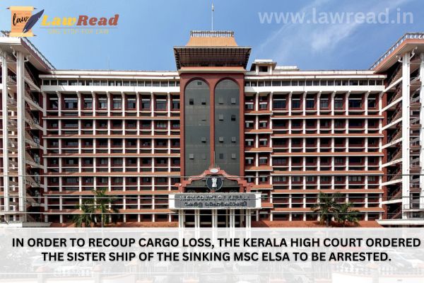 In order to recoup cargo loss, the Kerala High Court ordered the sister ship of the sinking MSC Elsa to be arrested.