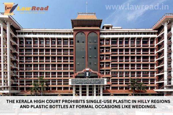 The Kerala High Court prohibits single-use plastic in hilly regions and plastic bottles at formal occasions like weddings.
