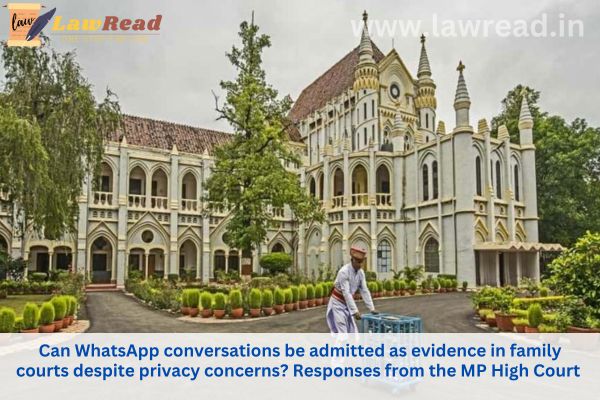 Can WhatsApp conversations be admitted as evidence in family courts despite privacy concerns? Responses from the MP High Court