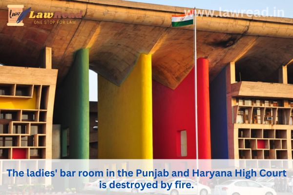 The ladies' bar room in the Punjab and Haryana High Court is destroyed by fire.