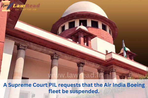 A Supreme Court PIL requests that the Air India Boeing fleet be suspended.