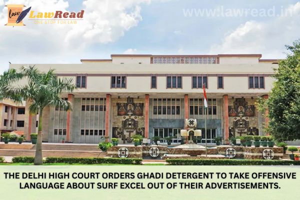 The Delhi High Court orders Ghadi detergent to take offensive language about Surf Excel out of their advertisements.