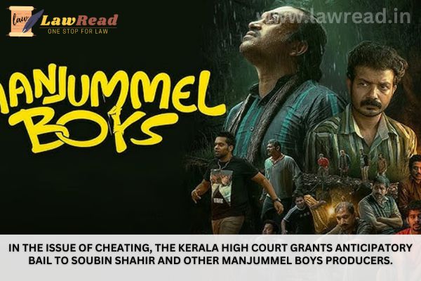 In the issue of cheating, the Kerala High Court grants anticipatory bail to Soubin Shahir and other Manjummel Boys producers.