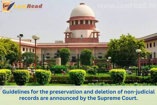 Guidelines for the preservation and deletion of non-judicial records are announced by the Supreme Court.