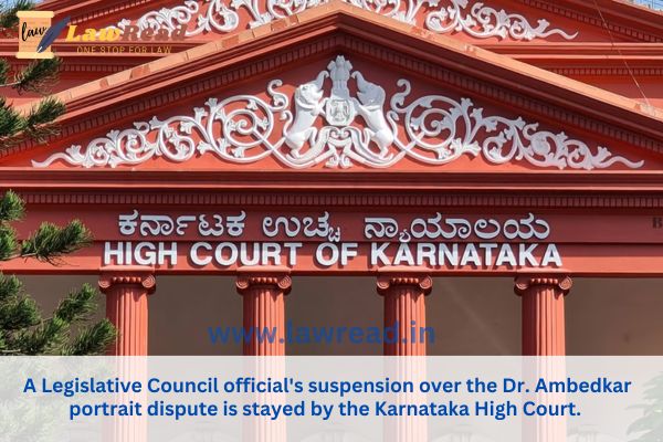 A Legislative Council official's suspension over the Dr. Ambedkar portrait dispute is stayed by the Karnataka High Court.