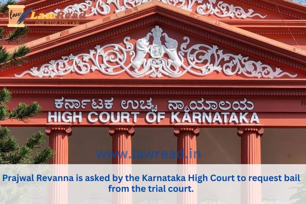 Prajwal Revanna is asked by the Karnataka High Court to request bail from the trial court.