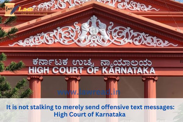 It is not stalking to merely send offensive text messages: High Court of Karnataka