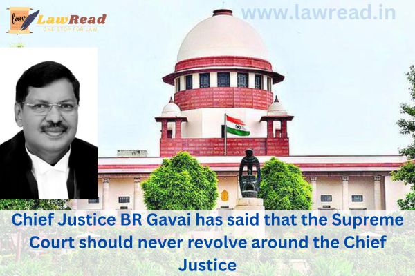 Chief Justice BR Gavai has said that the Supreme Court should never revolve around the Chief Justice.