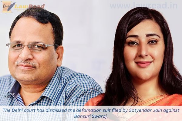 The Delhi court has dismissed the defamation suit filed by Satyendar Jain against Bansuri Swaraj.