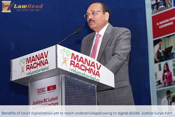 Benefits of court digitalization yet to reach underprivileged owing to digital divide: Justice Surya Kant