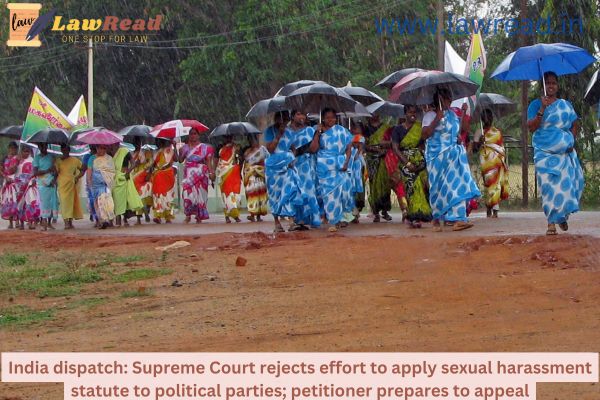 India dispatch: Supreme Court rejects effort to apply sexual harassment statute to political parties; petitioner prepares to appeal