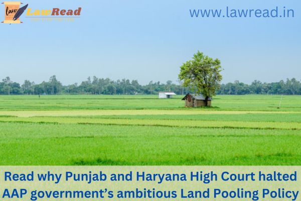 Read why Punjab and Haryana High Court halted AAP government’s ambitious Land Pooling Policy
