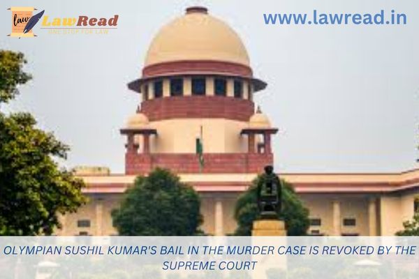 Olympian Sushil Kumar's bail in the murder case is revoked by the Supreme Court
