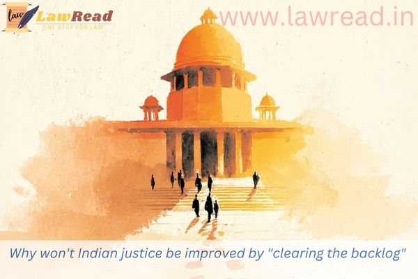 Why won't Indian justice be improved by "clearing the backlog"