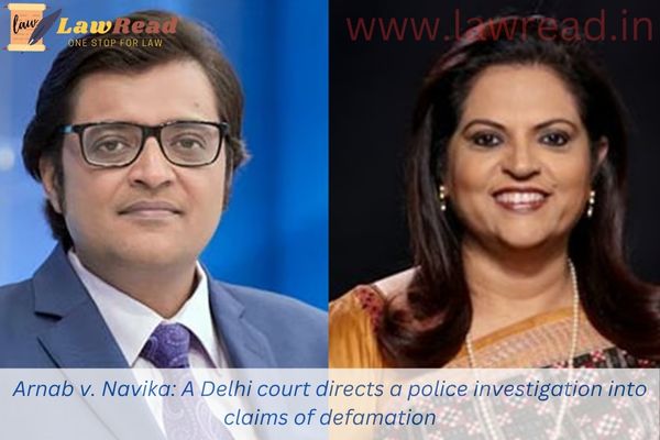 Arnab v. Navika: A Delhi court directs a police investigation into claims of defamation