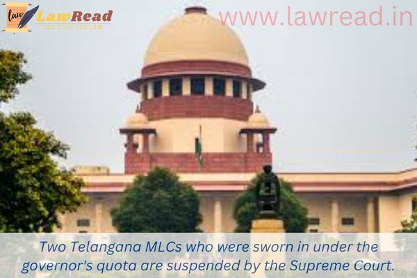 Two Telangana MLCs who were sworn in under the governor's quota are suspended by the Supreme Court.