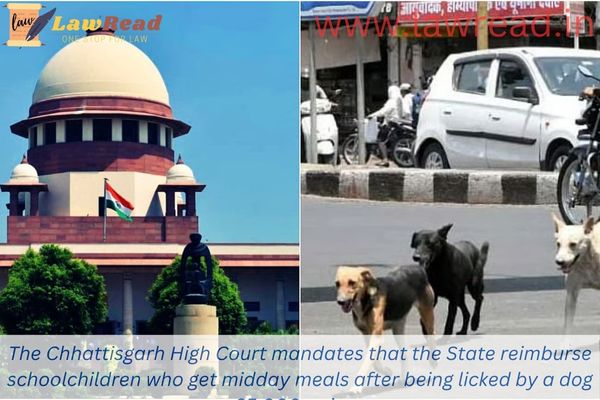 The Chhattisgarh High Court mandates that the State reimburse schoolchildren who get midday meals after being licked by a dog ₹25,000 apiece.