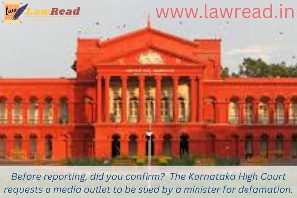 Before reporting, did you confirm?  The Karnataka High Court requests a media outlet to be sued by a minister for defamation.