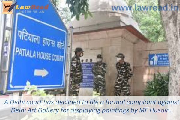 A Delhi court has declined to file a formal complaint against Delhi Art Gallery for displaying paintings by MF Husain.