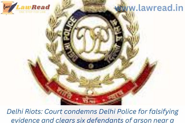 Delhi Riots: Court condemns Delhi Police for falsifying evidence and clears six defendants of arson near a mosque