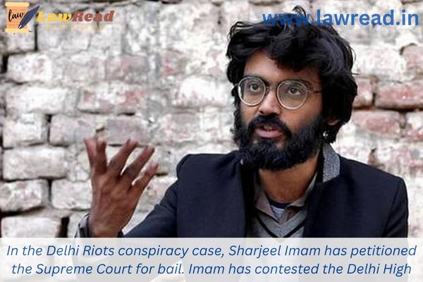 In the Delhi Riots conspiracy case, Sharjeel Imam has petitioned the Supreme Court for bail. Imam has contested the Delhi High