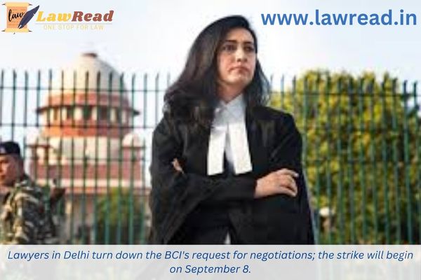 Lawyers in Delhi turn down the BCI's request for negotiations; the strike will begin on September 8.