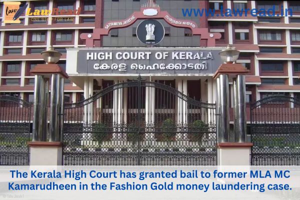 The Kerala High Court has granted bail to former MLA MC Kamarudheen in the Fashion Gold money laundering case.