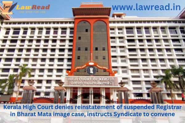 Kerala High Court denies reinstatement of suspended Registrar in Bharat Mata image case, instructs Syndicate to convene