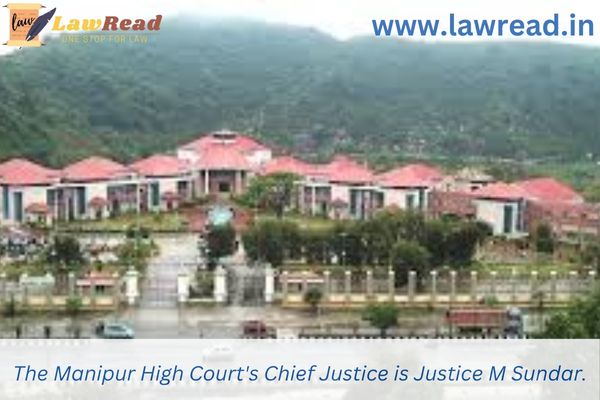 The Manipur High Court's Chief Justice is Justice M Sundar.