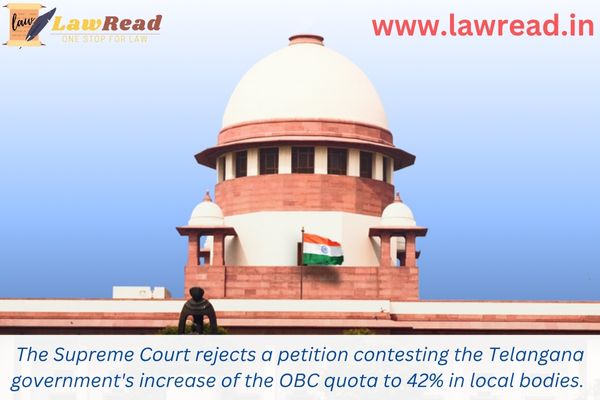 The Supreme Court rejects a petition contesting the Telangana government's increase of the OBC quota to 42% in local bodies.
