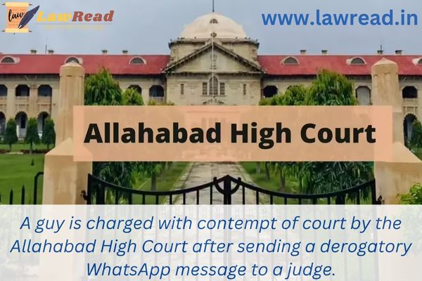 A guy is charged with contempt of court by the Allahabad High Court after sending a derogatory WhatsApp message to a judge.